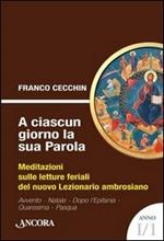 A ciascun giorno la sua Parola. Meditazioni sulle letture feriali del nuovo lezionario ambrosiano. Anno 1. Vol. 1