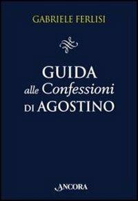 Guida alle Confessioni di Agostino - Gabriele Ferlisi - 3