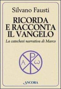 Ricorda e racconta il Vangelo. La catechesi narrativa di Marco - Silvano Fausti - copertina