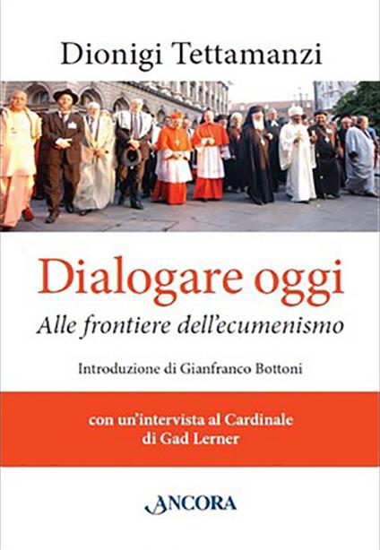 Dialogare oggi. Alle frontiere dell'Ecumenismo - Dionigi Tettamanzi - copertina