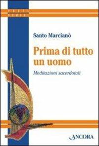 Prima di tutto un uomo. Meditazioni sacerdotali - Santo Marcianò - copertina