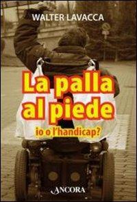 La palla al piede. Io o l'handicap? - Walter Lavacca - copertina