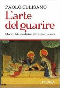 L'arte del guarire. Storia della medicina attraverso i santi - Paolo Gulisano - copertina