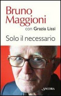 Solo il necessario - Bruno Maggioni,Grazia Lissi - copertina