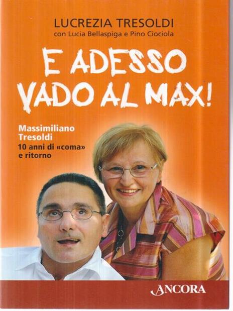 E adesso vado al Max! Massimiliano Tresoldi. 10 anni di "coma" e ritorno - Lucrezia Tresoldi,Lucia Bellaspiga,Pino Ciociola - copertina