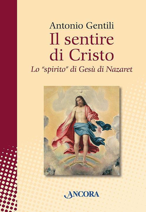 Il sentire di Cristo. Lo «spirito» di Gesù di Nazaret - Antonio Gentili - copertina