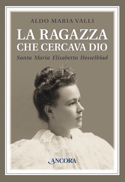 La ragazza che cercava Dio. Vita di Maria Elisabetta Hesselblad - Aldo Maria Valli - ebook