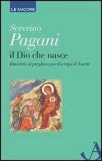 Il Dio che nasce. Itinerario di preghiera per il tempo di Natale - Severino Pagani - copertina