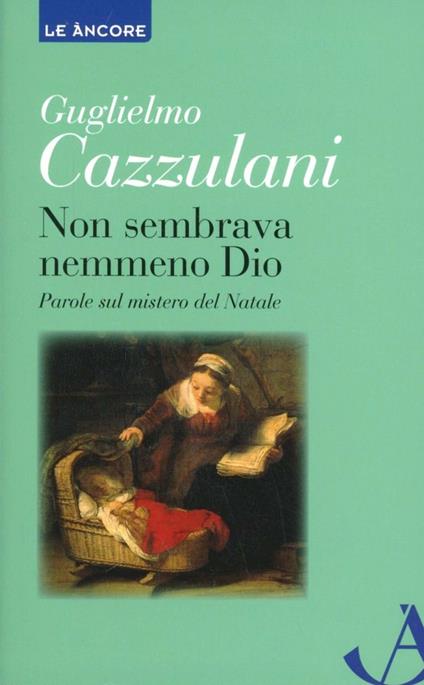 Non sembrava nemmeno Dio. Parole sul mistero del Natale - Guglielmo Cazzulani - copertina