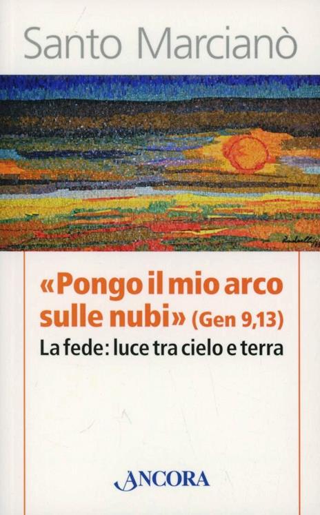 «Pongo il mio arco sulle nubi» (Ger 9,13). La fede: luce tra cielo e terra - Santo Marcianò - copertina