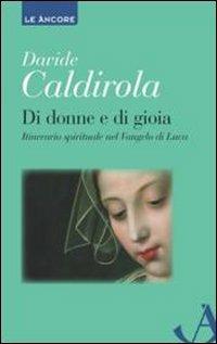 Di donne e di gioia. Itinerario spirituale nel Vangelo di Luca - Davide Caldirola - copertina