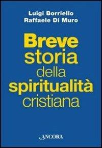 Breve storia della spiritualità cristiana - Luigi Borriello,Raffaele Di Muro - copertina