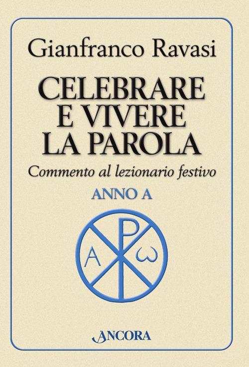 Celebrare e vivere la parola. Anno A. Commento al lezionario festivo - Gianfranco Ravasi - copertina