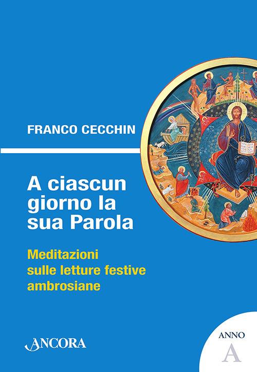 A ciascun giorno la sua Parola. Meditazioni sulle letture festive ambrosiane. Anno A - Franco Cecchin - copertina