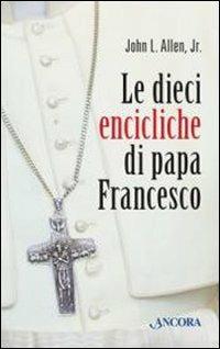 Le dieci «encicliche» di papa Francesco - John L. jr. Allen - copertina