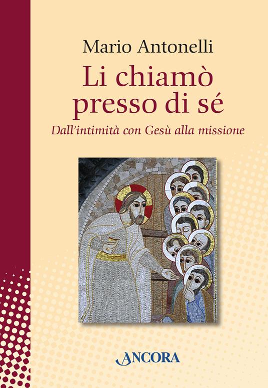 Li chiamò presso di sé. Dall'intimità con Gesù alla missione - Mario Antonelli - ebook