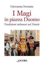 I Magi in piazza Duomo. Tradizioni milanesi sul Natale