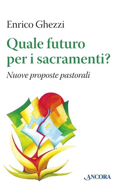 Quale futuro per i sacramenti? Nuove proposte pastorali - Enrico Ghezzi - copertina