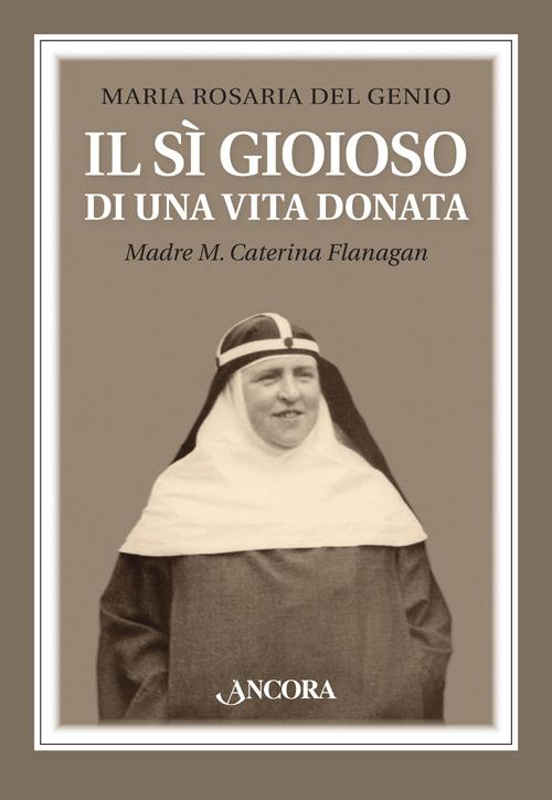 Il sì gioioso di una vita donata. Madre M. Caterina Flanagan - Maria Rosaria Del Genio - copertina