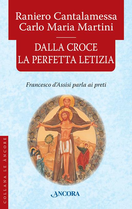 Dalla croce la perfetta letizia. Francesco d'Assisi parla ai preti - Raniero Cantalamessa,Carlo Maria Martini - ebook