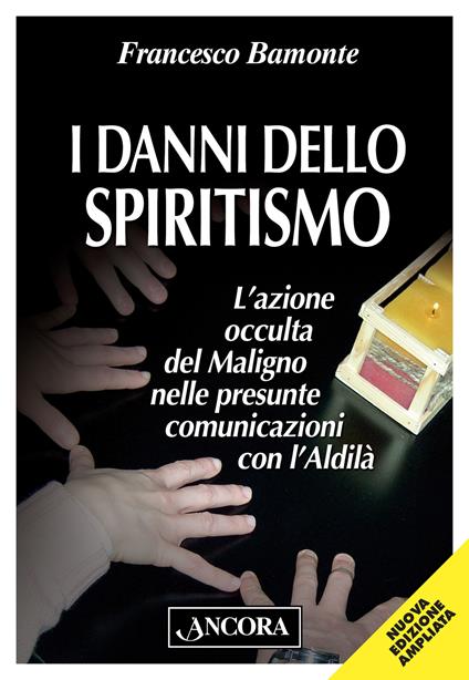 I danni dello spiritismo. L'azione occulta del Maligno nelle presunte comunicazioni con l'Aldilà - Francesco Bamonte - copertina