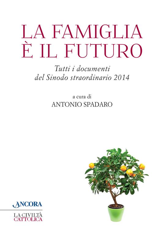 La famiglia è il futuro. Tutti i documenti del sinodo straordinario 2014 - Antonio Spadaro - copertina