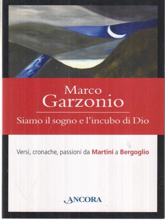 Siamo il sogno e l'incubo di Dio. Versi, cronache, passioni da Martini a Bergoglio - Marco Garzonio - copertina