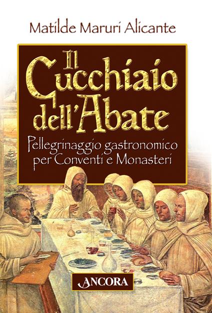 Il cucchiaio dell'abate. Pellegrinaggio gastronomico per conventi e monasteri - Matilde Maruri Alicante - copertina