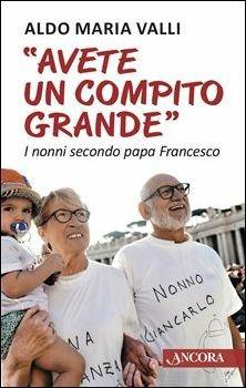 «Avete un compito grande». I nonni secondo papa Francesco - Aldo Maria Valli - copertina
