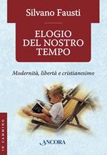 Elogio del nostro tempo. Modernità, libertà e cristianesimo