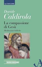 La compassione di Gesù. Meditazioni bibliche