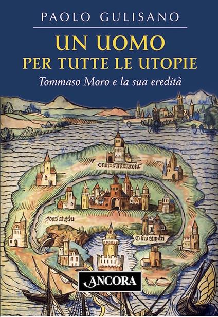Un uomo per tutte le utopie. Tommaso Moro e la sua eredità - Paolo Gulisano - ebook