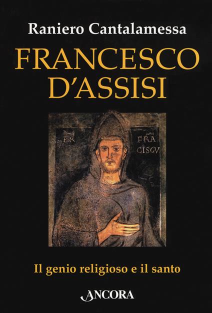 Francesco d'Assisi. Il genio religioso e il santo - Raniero Cantalamessa - copertina