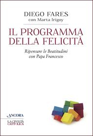 Il programma della felicità. Ripensare le Beatitudini con papa Francesco
