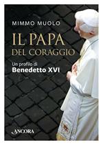Il papa del coraggio. Un profilo di Benedetto XVI