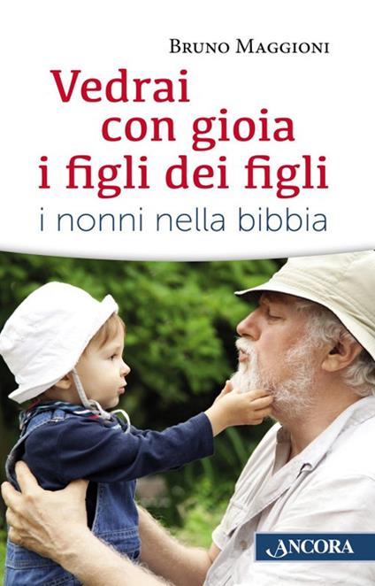 Vedrai con gioia i figli dei figli. I nonni nella Bibbia - Bruno Maggioni - copertina