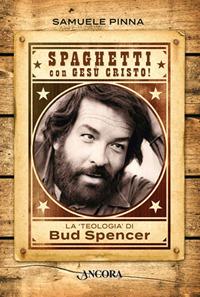 Spaghetti con Gesù Cristo! La teologia di Bud Spencer - Samuele Pinna - copertina