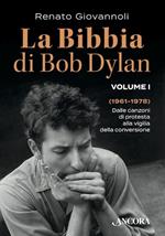 Bibbia di Bob Dylan. Vol. 1: 1961-1978. Dalle canzoni di protesta alla vigilia della conversione