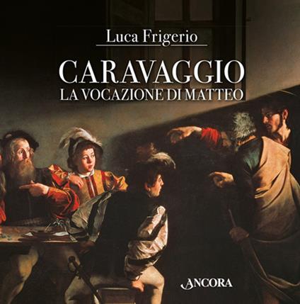 Caravaggio. La vocazione di Matteo - Luca Frigerio - copertina