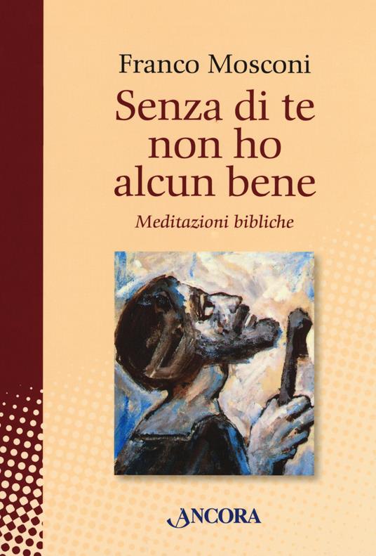 Senza di te non ho alcun bene. Meditazioni bibliche - Franco Mosconi - copertina