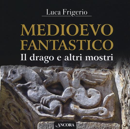 Medioevo fantastico. Il drago e altri mostri - Luca Frigerio - copertina