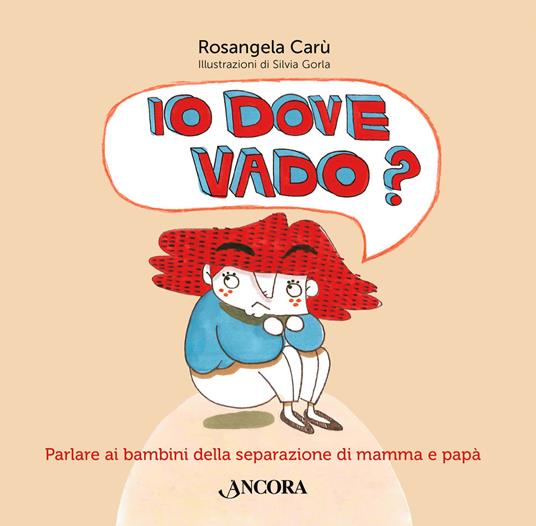 Io dove vado? Parlare ai bambini della separazione di mamma e papà - Rosangela Carù,Silvia Gorla - copertina