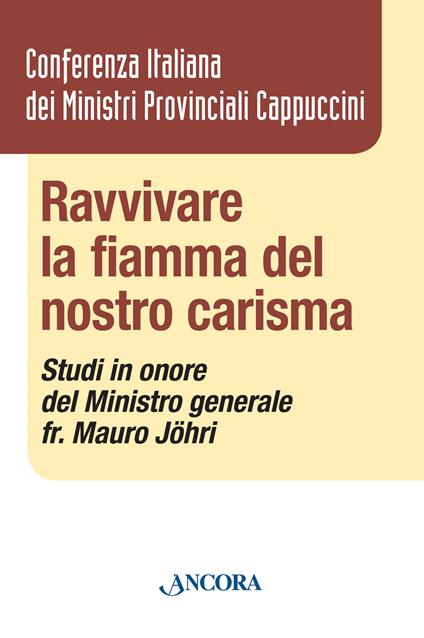 Ravvivare la fiamma del nostro carisma. Studi in onore del Ministro generale fr. Mauro Jöhri - copertina