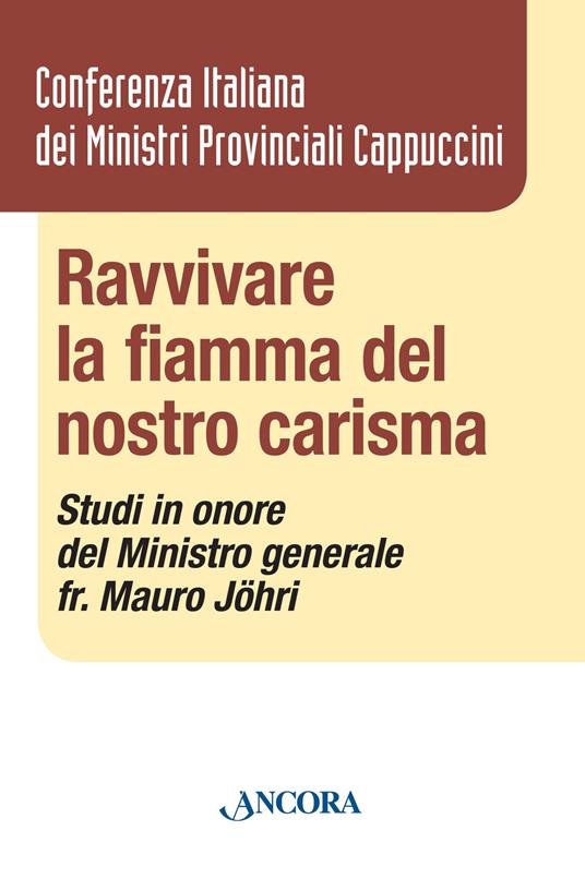 Ravvivare la fiamma del nostro carisma. Studi in onore del Ministro generale fr. Mauro Jöhri - copertina