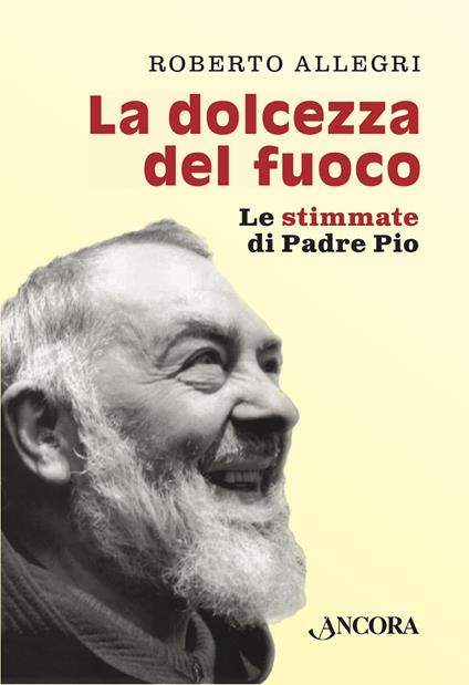 La dolcezza del fuoco. Le stimmate di padre Pio - Roberto Allegri - ebook