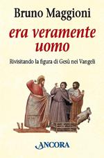 Era veramente uomo. Rivisitando la figura di Gesù nei Vangeli