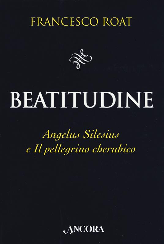Beatitudine. Angelus Silesius e «Il pellegrino cherubico» - Francesco Roat - copertina