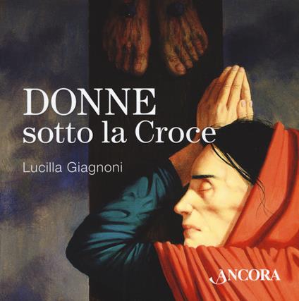 Donne sotto la croce - Lucilla Giagnoni - copertina