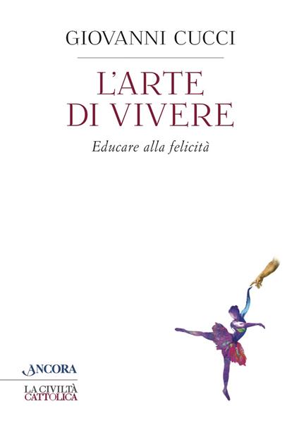 L'arte di vivere. Educare alla felicità - Giovanni Cucci - copertina