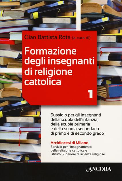Formazione degli insegnanti di religione cattolica. Vol. 1: Sussidio per gli insegnanti della scuola dell'infanzia, della scuola primaria e della scuola secondaria di primo e di secondo grado - copertina